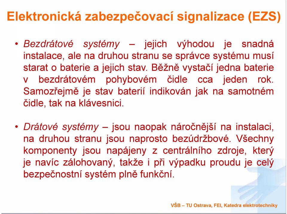 Samozřejmě je stav baterií indikován jak na samotném čidle,, tak na klávesnici.