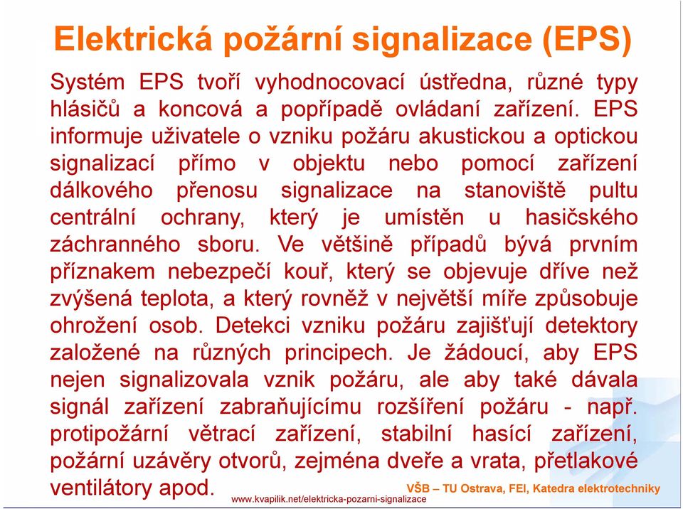 u hasičského záchranného sboru. Ve většině případů p bývá prvním příznakem nebezpečí kouř, který se objevuje dříve než zvýšená teplota, a který rovněž vnejvětší míře způsobuje ohrožení osob.