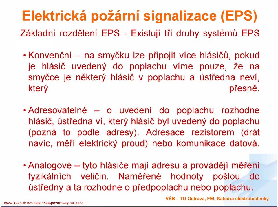 Adresovatelné o uvedení do poplachu rozhodne hlásič, ústředna ví, který hlásič byl uvedený do poplachu (pozná to podle adresy).