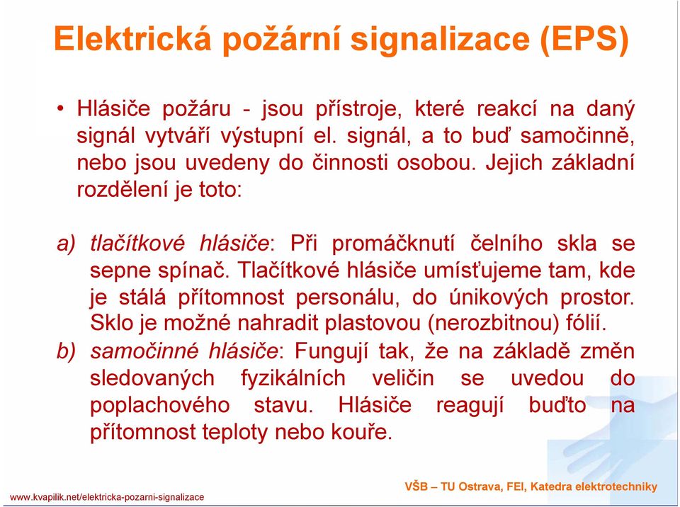 Jejich základní rozdělení je toto: a) tlačítkové hlásiče: Při promáčknutí čelního skla se sepne spínač.