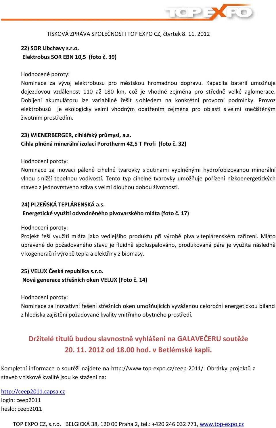 Provoz elektrobusů je ekologicky velmi vhodným opatřením zejména pro oblasti s velmi znečištěným životním prostředím. 23) WIENERBERGER, cihlářský průmysl, a.s. Cihla plněná minerální izolací Porotherm 42,5 T Profi (foto č.