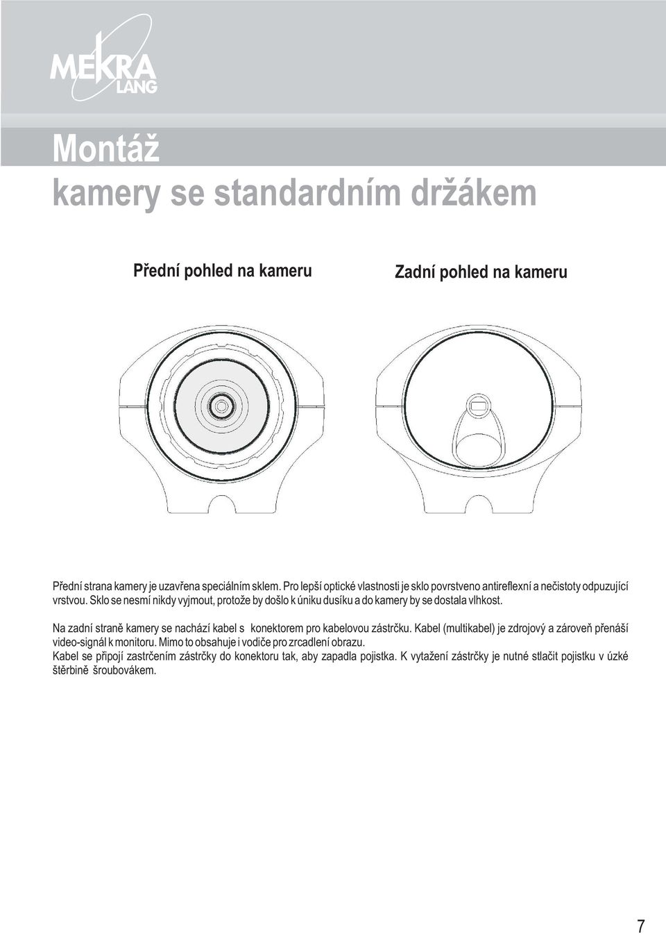 Sklo se nesmí nikdy vyjmout, protože by došlo k úniku dusíku a do kamery by se dostala vlhkost.