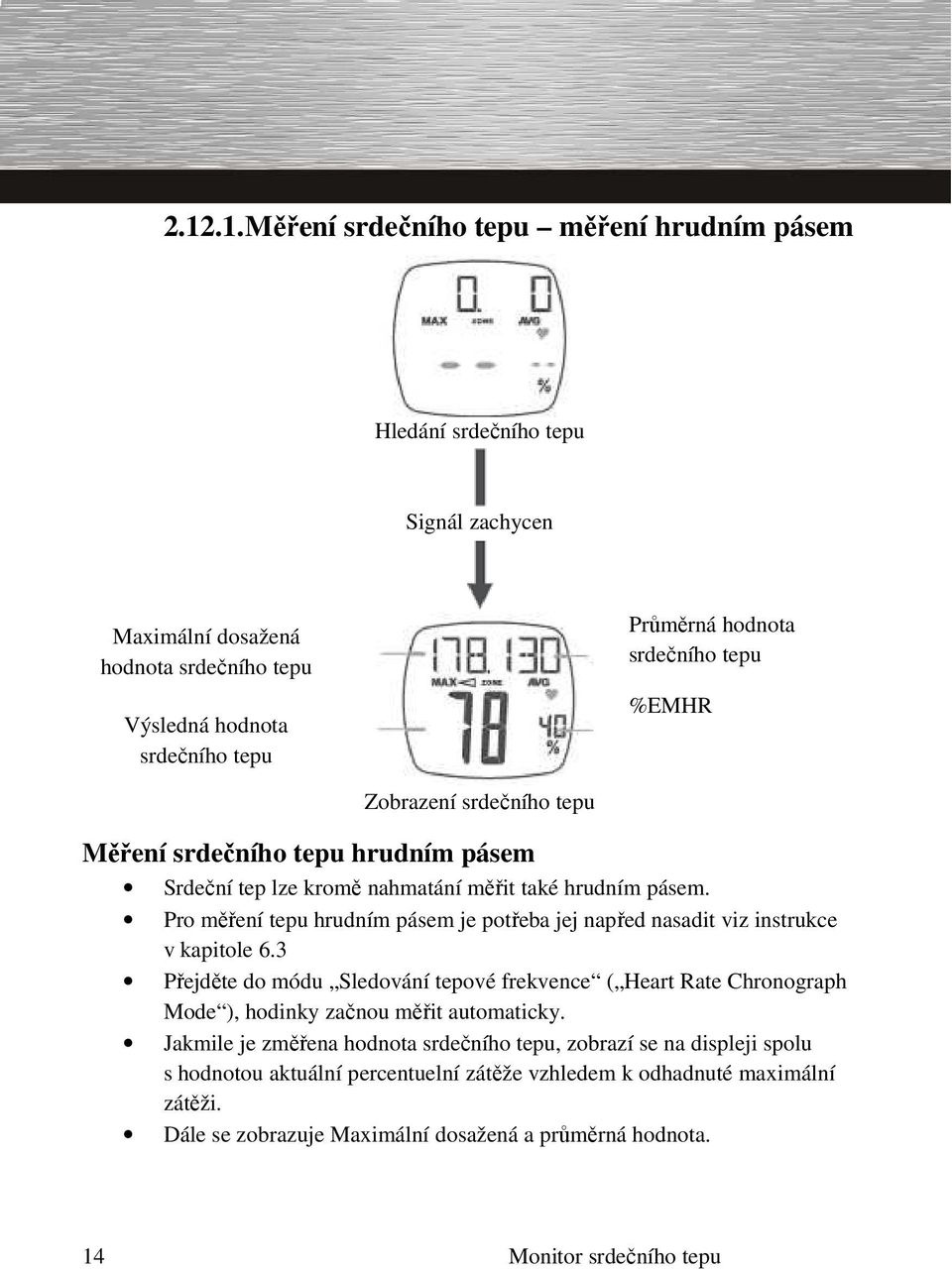 Pro měření tepu hrudním pásem je potřeba jej napřed nasadit viz instrukce v kapitole 6.