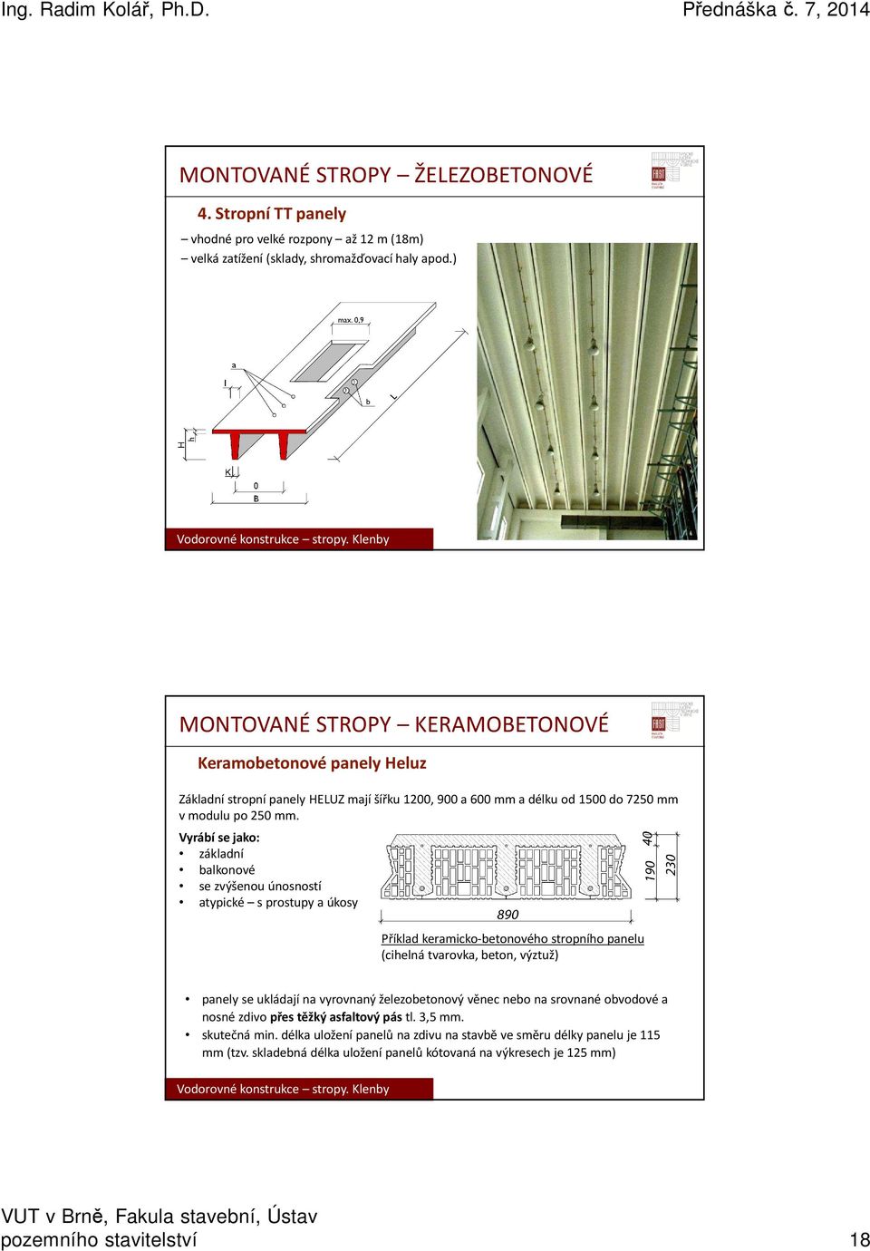 Vyrábí se jako: základní balkonové se zvýšenou únosností atypické sprostupy a úkosy Příklad keramicko-betonového stropního panelu (cihelná tvarovka, beton, výztuž) panely se ukládají na vyrovnaný