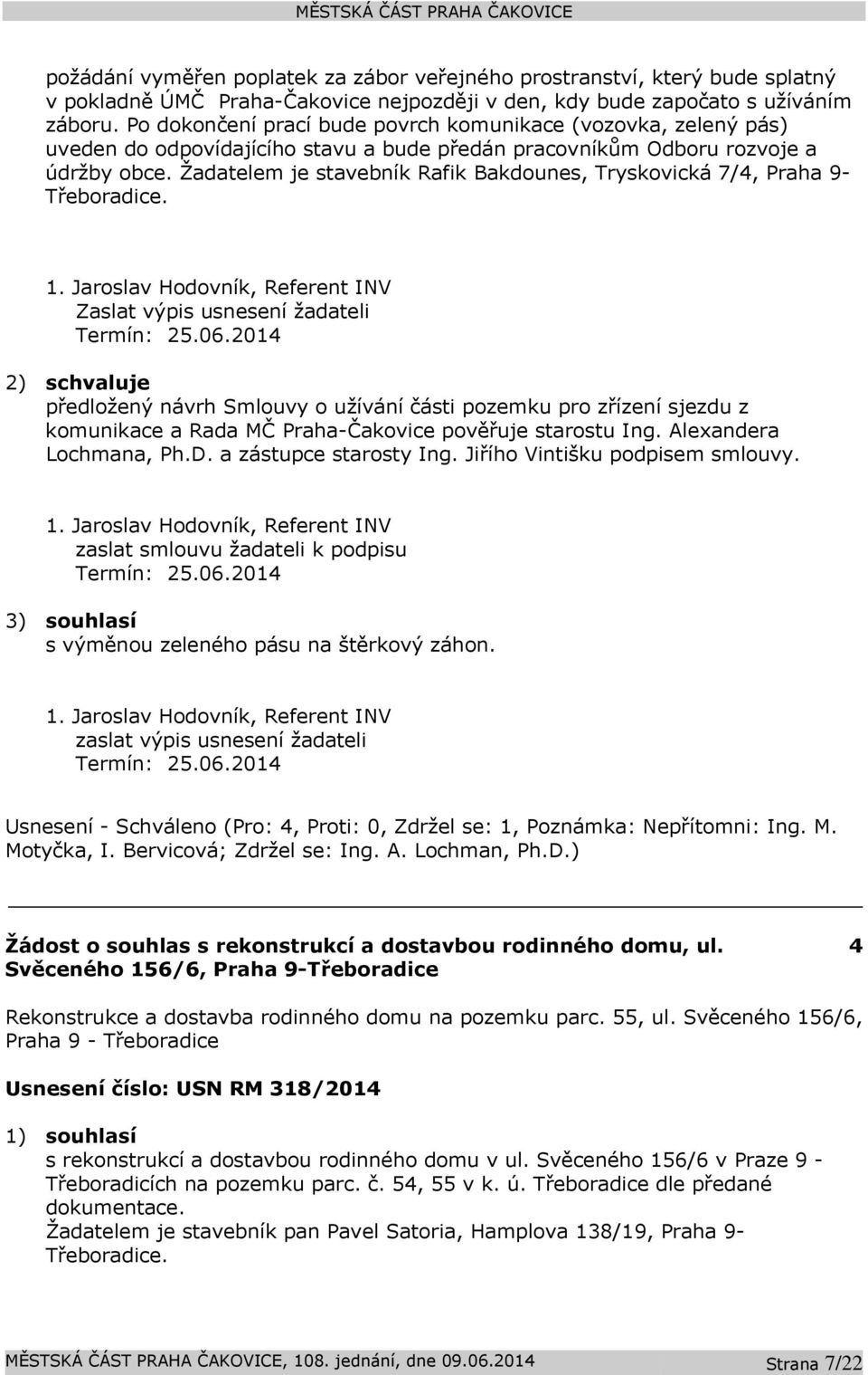 Žadatelem je stavebník Rafik Bakdounes, Tryskovická 7/4, Praha 9- Třeboradice. 1. Jaroslav Hodovník, Referent INV Zaslat výpis usnesení žadateli Termín: 25.06.