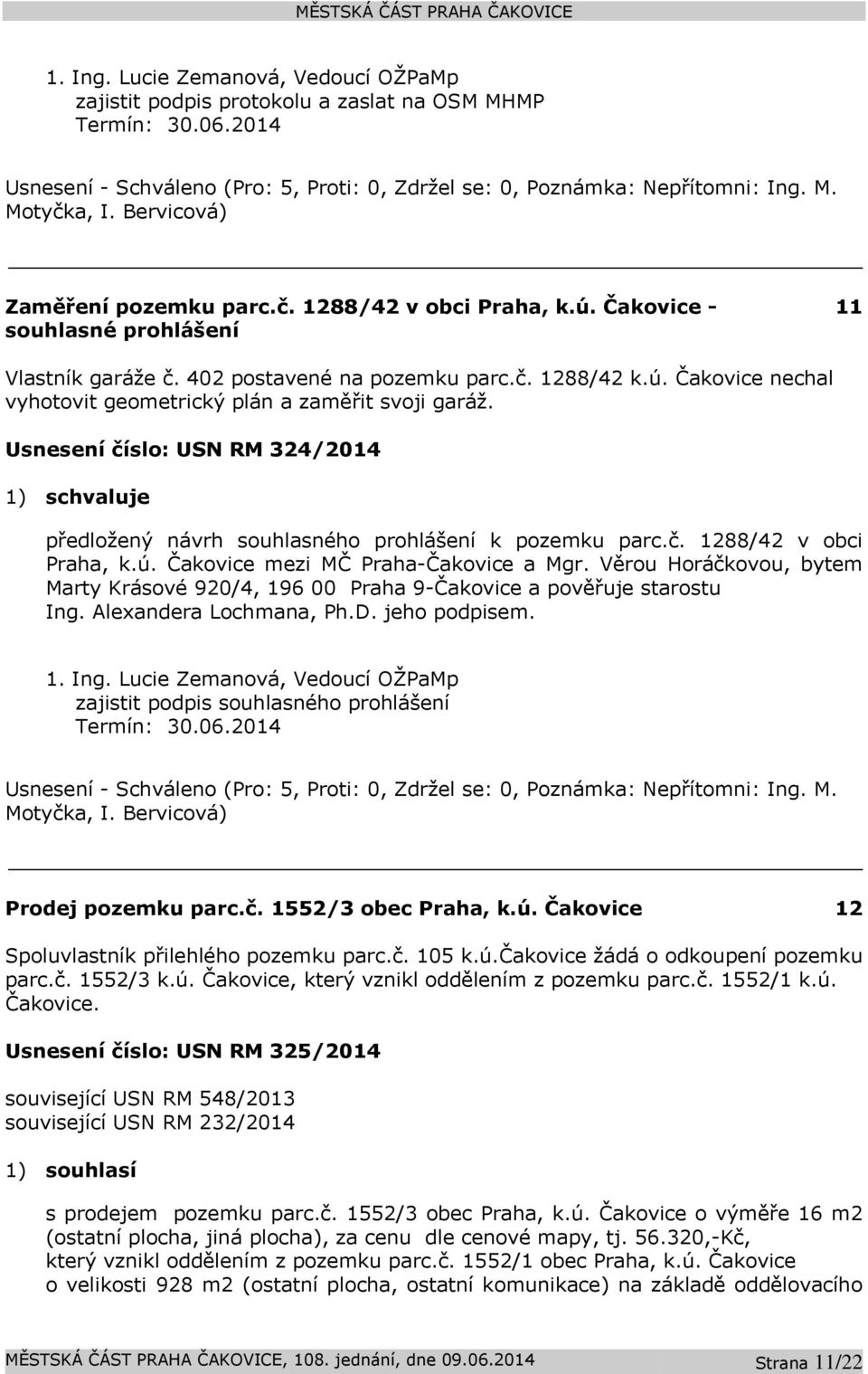 Usnesení číslo: USN RM 324/2014 1) schvaluje předložený návrh souhlasného prohlášení k pozemku parc.č. 1288/42 v obci Praha, k.ú. Čakovice mezi MČ Praha-Čakovice a Mgr.