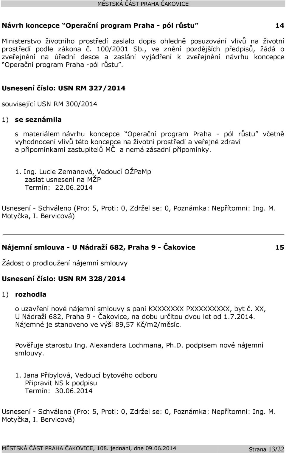Usnesení číslo: USN RM 327/2014 související USN RM 300/2014 1) se seznámila s materiálem návrhu koncepce Operační program Praha - pól růstu včetně vyhodnocení vlivů této koncepce na životní prostředí