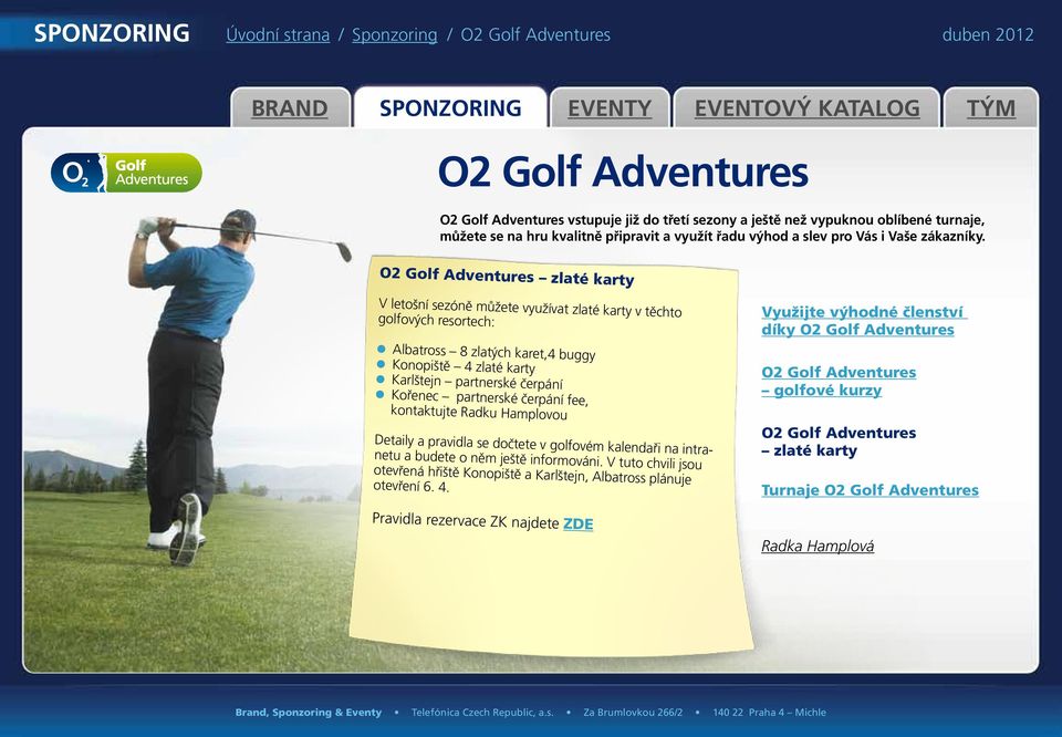 O2 Golf Adventures zlaté karty V letošní sezóně můžete využívat zlaté karty v těchto golfových resortech: Albatross 8 zlatých karet,4 buggy Konopiště 4 zlaté karty Karlštejn
