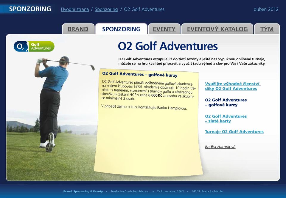 O2 Golf Adventures golfové kurzy O2 Golf Adventures přináší zvýhodněné golfové akademie na našem klubovém hřišti.