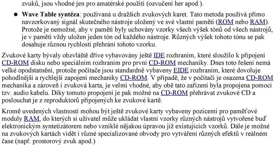 Protože je nemožné, aby v paměti byly uchovány vzorky všech výšek tónů od všech nástrojů, je v paměti vždy uložen jeden tón od každého nástroje.