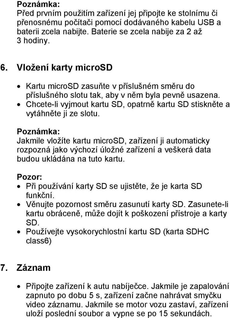 Poznámka: Jakmile vložíte kartu microsd, zařízení ji automaticky rozpozná jako výchozí úložné zařízení a veškerá data budou ukládána na tuto kartu.