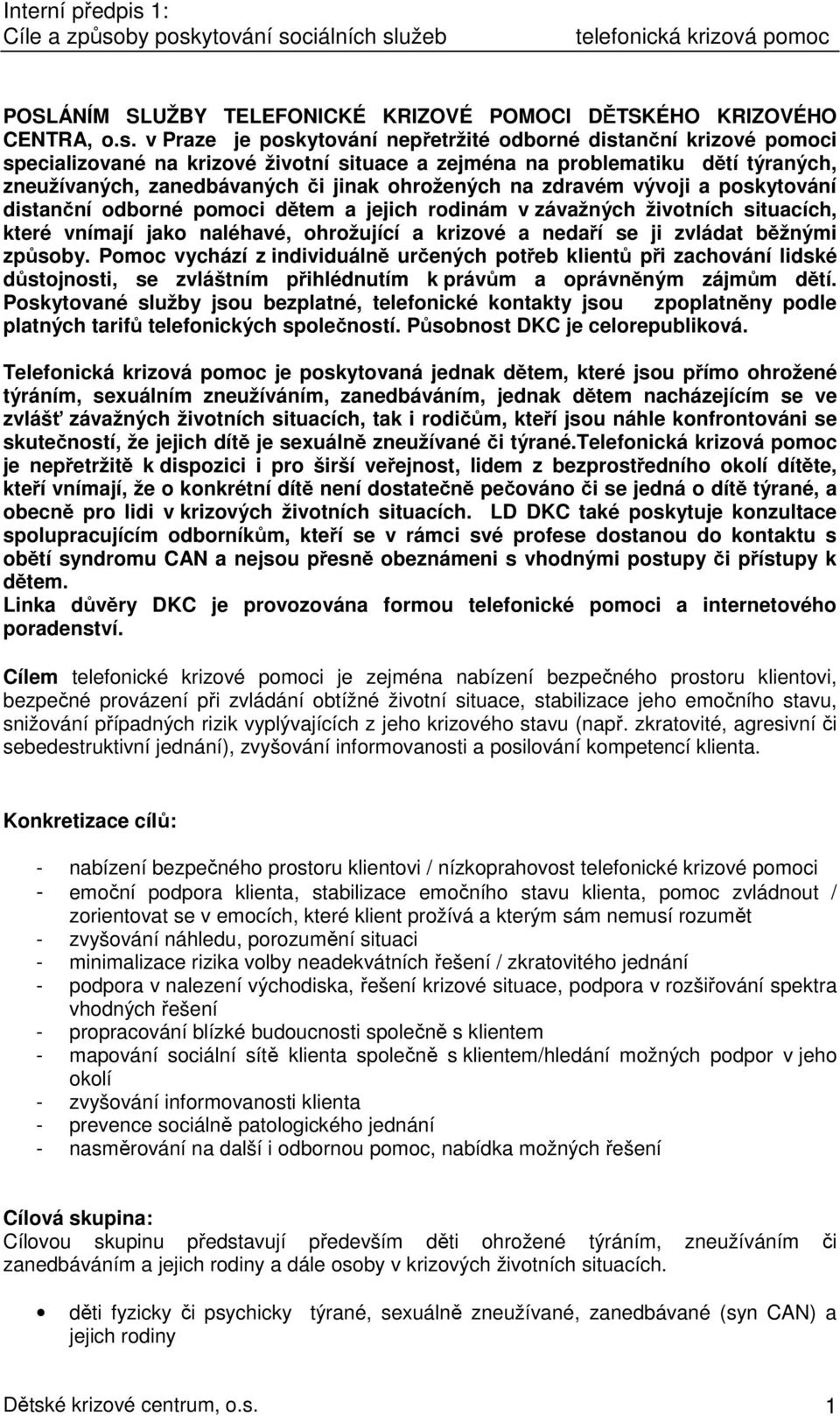 na zdravém vývoji a poskytování distanční odborné pomoci dětem a jejich rodinám v závažných životních situacích, které vnímají jako naléhavé, ohrožující a krizové a nedaří se ji zvládat běžnými