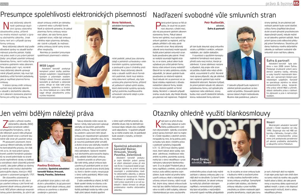 Každý má právo zvolit si pro právní jednání (tedy i pro případ uzavírání smlouvy) libovolnou formu, není-li volba formy omezena ujednáním nebo zákonem.