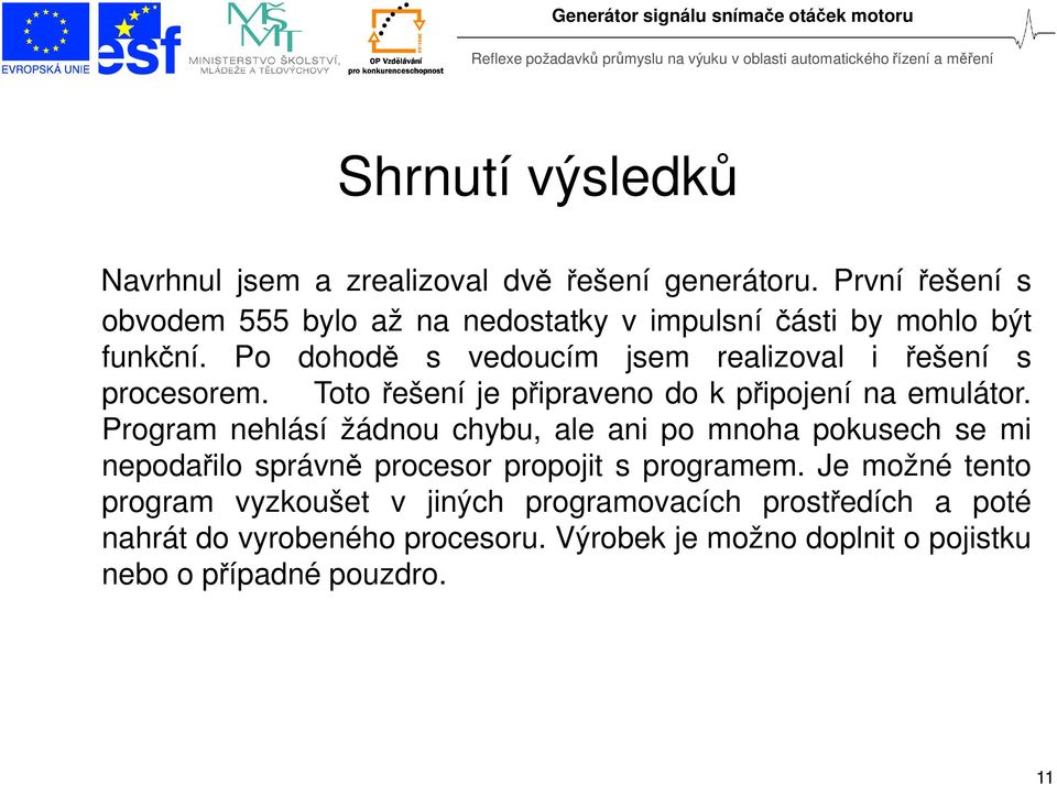 Po dohodě s vedoucím jsem realizoval i řešení s procesorem. Toto řešení je připraveno do k připojení na emulátor.