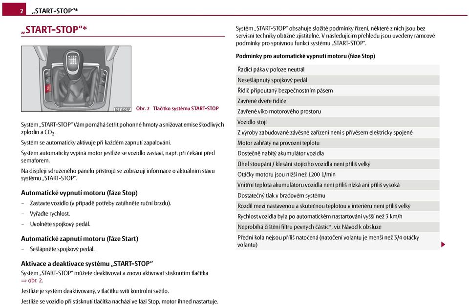 Podmínky pro automatické vypnutí motoru (fáze Stop) Systém START-STOP Vám pomáhá šetřit pohonné hmoty a snižovat emise škodlivých zplodin a CO 2.