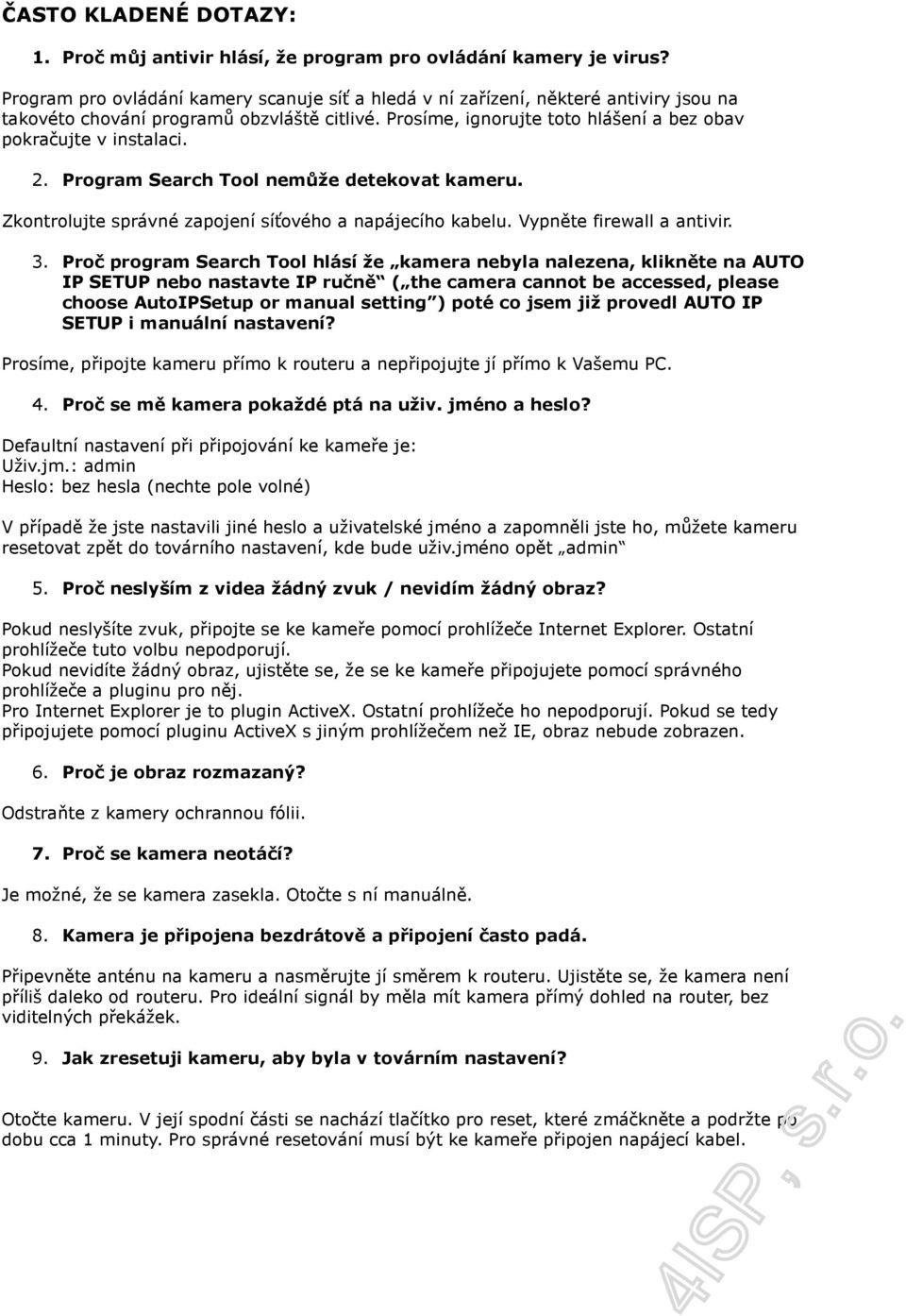 2. Program Search Tool nemůže detekovat kameru. Zkontrolujte správné zapojení síťového a napájecího kabelu. Vypněte firewall a antivir. 3.