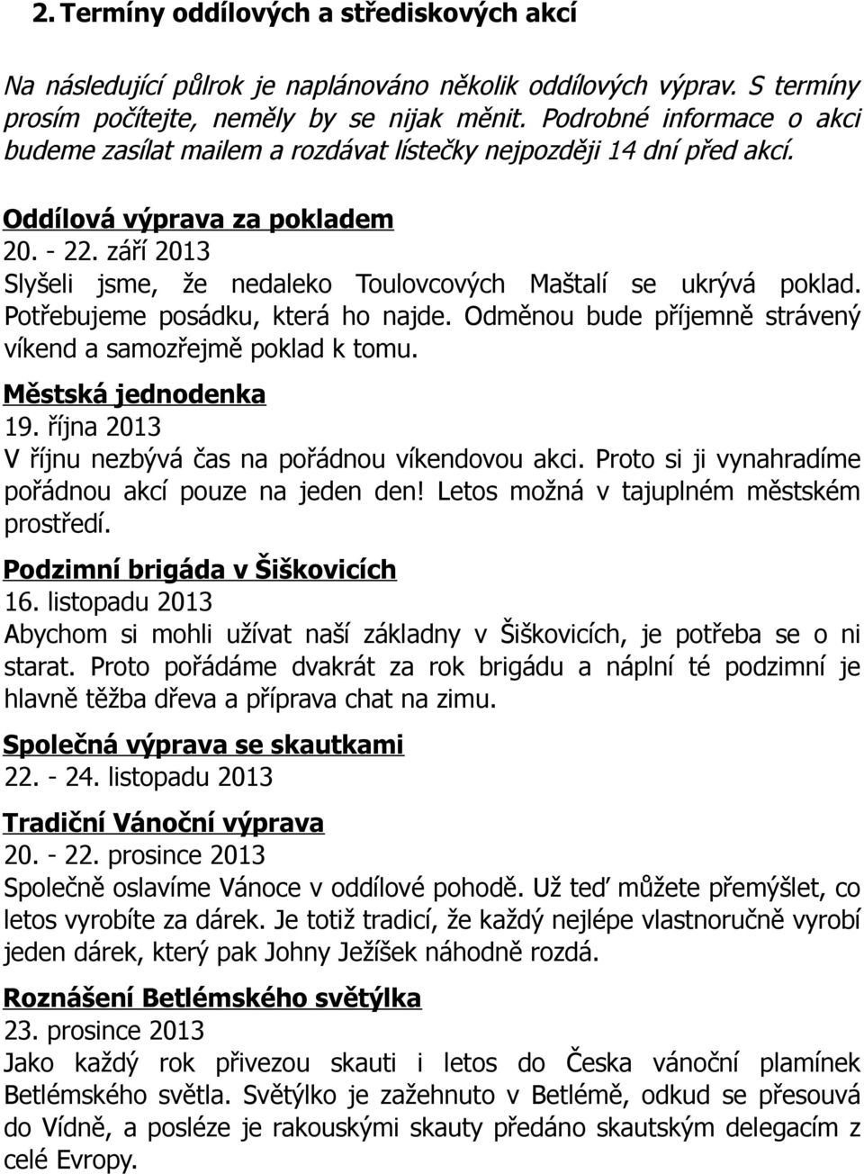 září 2013 Slyšeli jsme, že nedaleko Toulovcových Maštalí se ukrývá poklad. Potřebujeme posádku, která ho najde. Odměnou bude příjemně strávený víkend a samozřejmě poklad k tomu. Městská jednodenka 19.