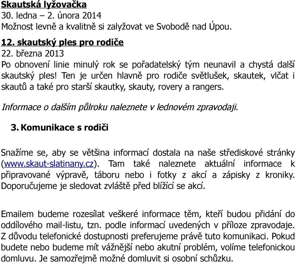 Ten je určen hlavně pro rodiče světlušek, skautek, vlčat i skautů a také pro starší skautky, skauty, rovery a rangers. Informace o dalším půlroku naleznete v lednovém zpravodaji. 3.