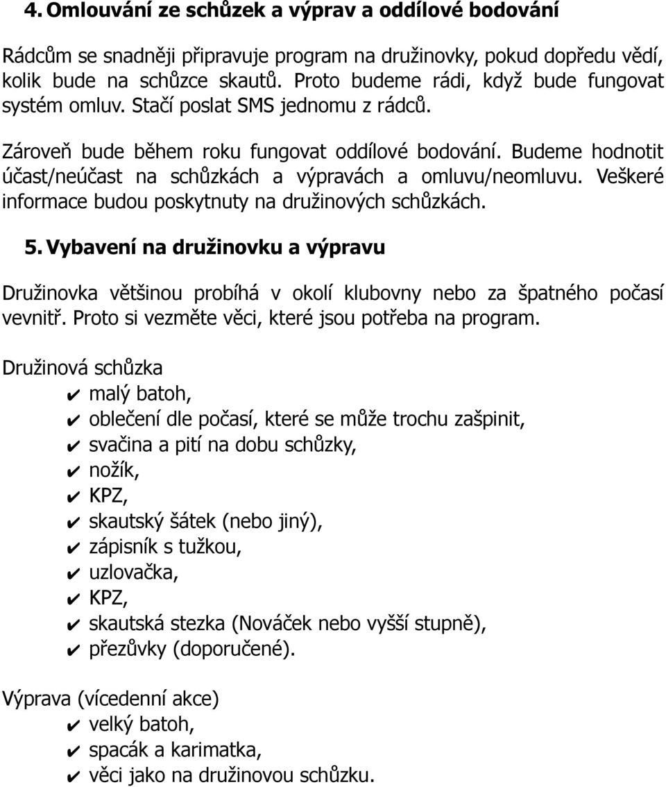 Budeme hodnotit účast/neúčast na schůzkách a výpravách a omluvu/neomluvu. Veškeré informace budou poskytnuty na družinových schůzkách. 5.