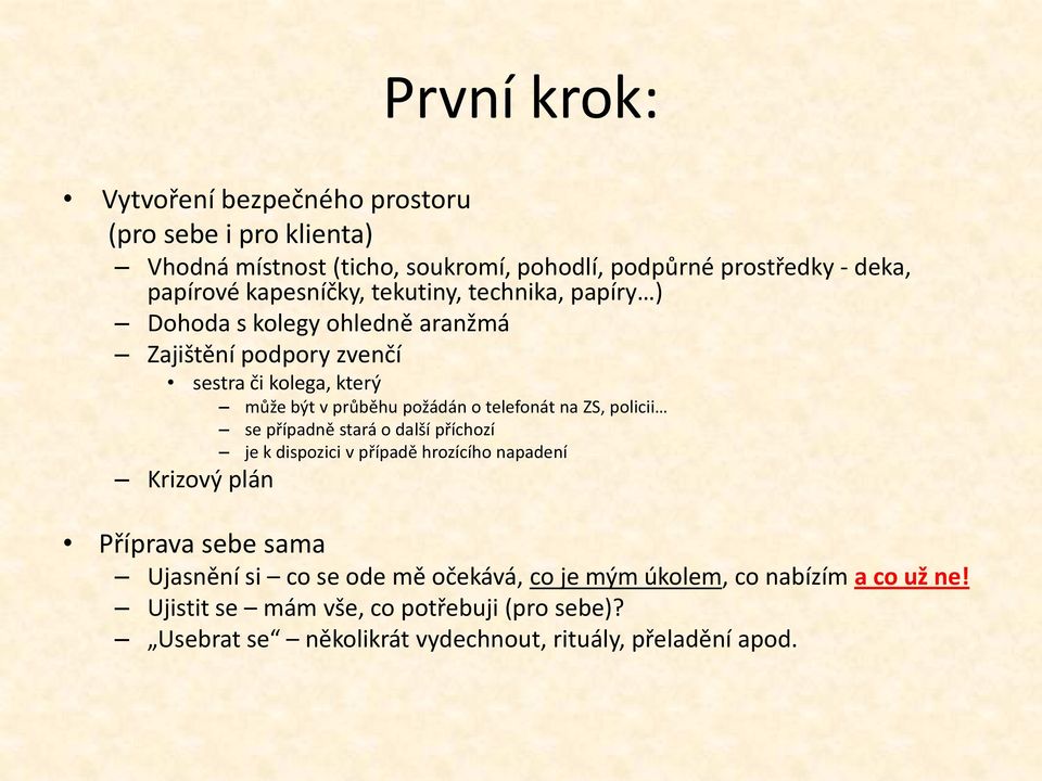 telefonát na ZS, policii se případně stará o další příchozí je k dispozici v případě hrozícího napadení Krizový plán Příprava sebe sama Ujasnění si co