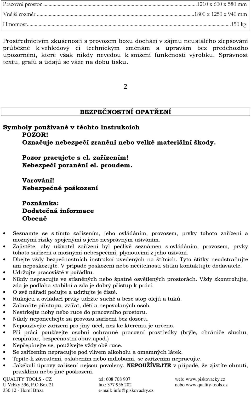 snížení funkčnosti výrobku. Správnost textu, grafů a údajů se váže na dobu tisku. 2 BEZPEČNOSTNÍ OPATŘENÍ Symboly používané v těchto instrukcích POZOR!