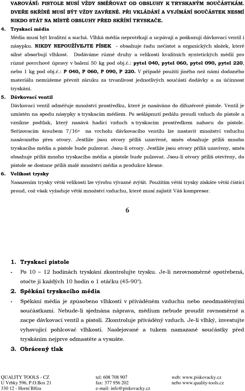 NIKDY NEPOUŽÍVEJTE PÍSEK - obsahuje řadu nečistot a organických složek, které silně absorbují vlhkost.