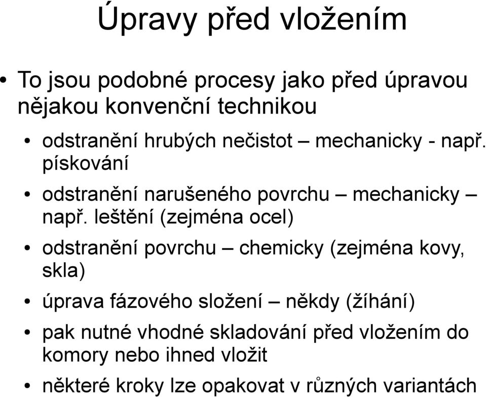 leštění (zejména ocel) odstranění povrchu chemicky (zejména kovy, skla) úprava fázového složení někdy