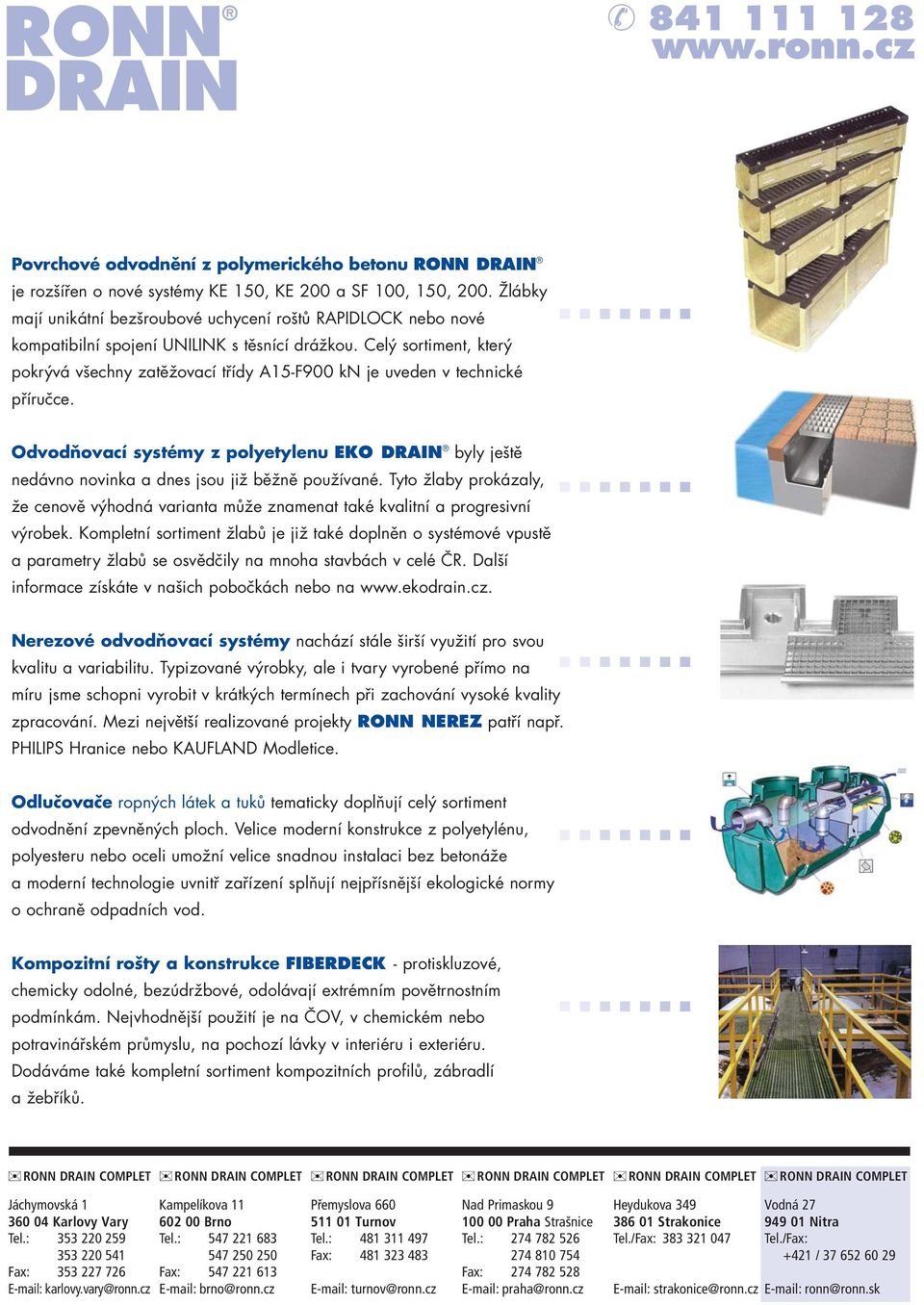 Celý sortiment, který pokrývá všechny zatěžovací třídy 15-F900 kn je uveden v technické příručce. Odvodňovací systémy z polyetylenu EKO RIN byly ještě nedávno novinka a dnes jsou již běžně používané.