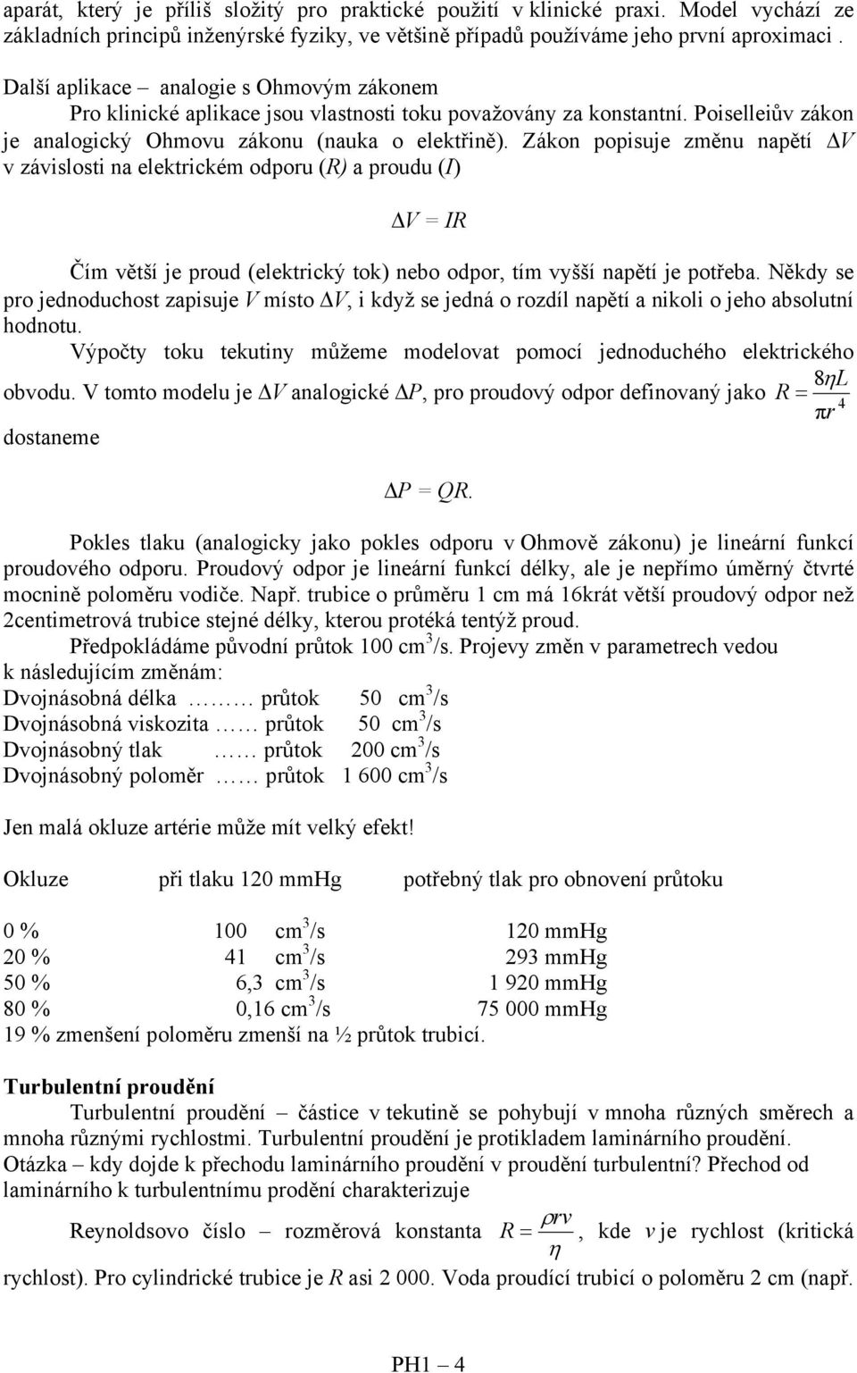 Zákon popisuje změnu napětí V v závislosti na elektrickém odporu (R) a proudu (I) V = IR Čím větší je proud (elektrický tok) nebo odpor, tím vyšší napětí je potřeba.