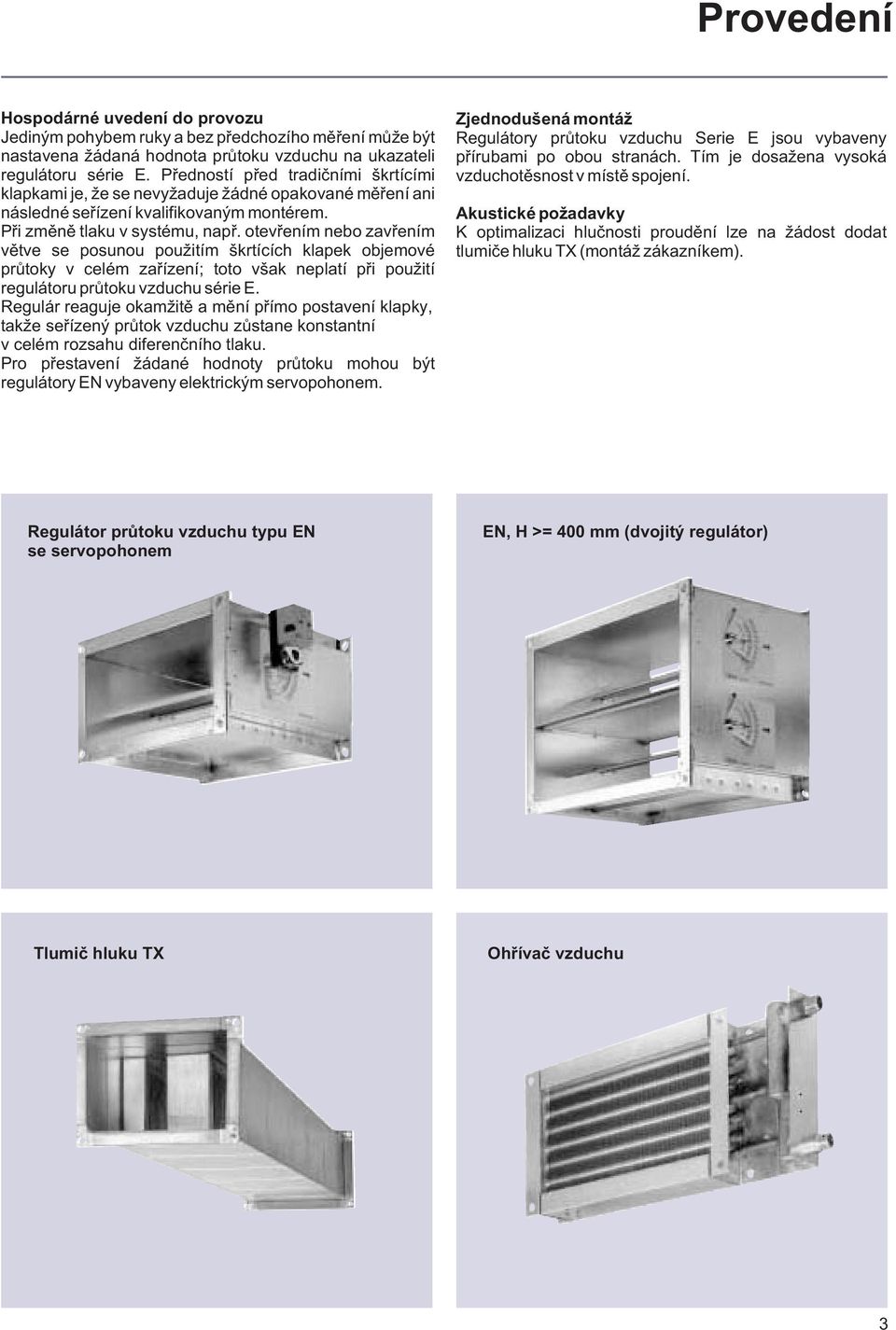 oteøením nebo zaøením ìte se posunou pouitím škrtících klapek objemoé prùtoky celém zaøízení; toto šak neplatí pøi pouití regulátoru prùtoku zduchu série E.