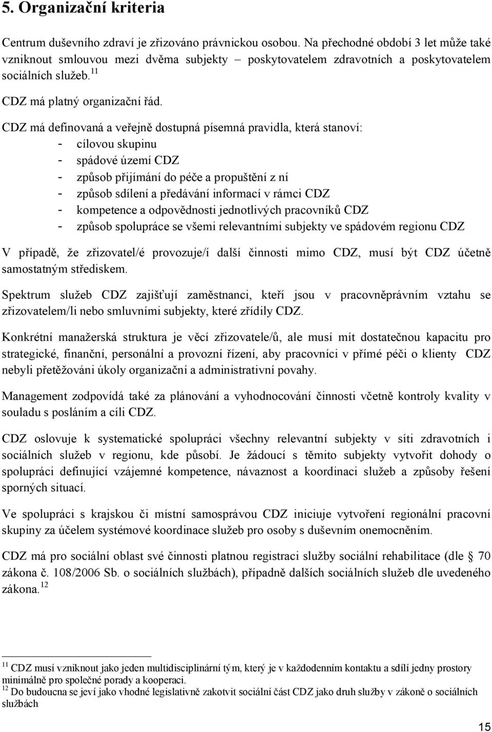 CDZ má definovaná a veřejně dostupná písemná pravidla, která stanoví: - cílovou skupinu - spádové území CDZ - způsob přijímání do péče a propuštění z ní - způsob sdílení a předávání informací v rámci