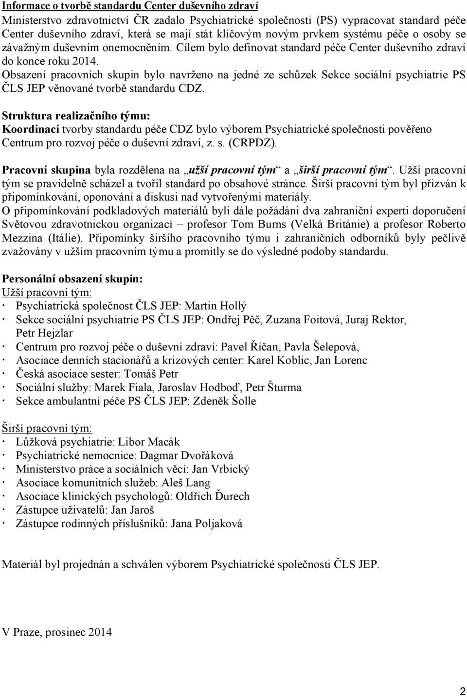 Obsazení pracovních skupin bylo navrženo na jedné ze schůzek Sekce sociální psychiatrie PS ČLS JEP věnované tvorbě standardu CDZ.