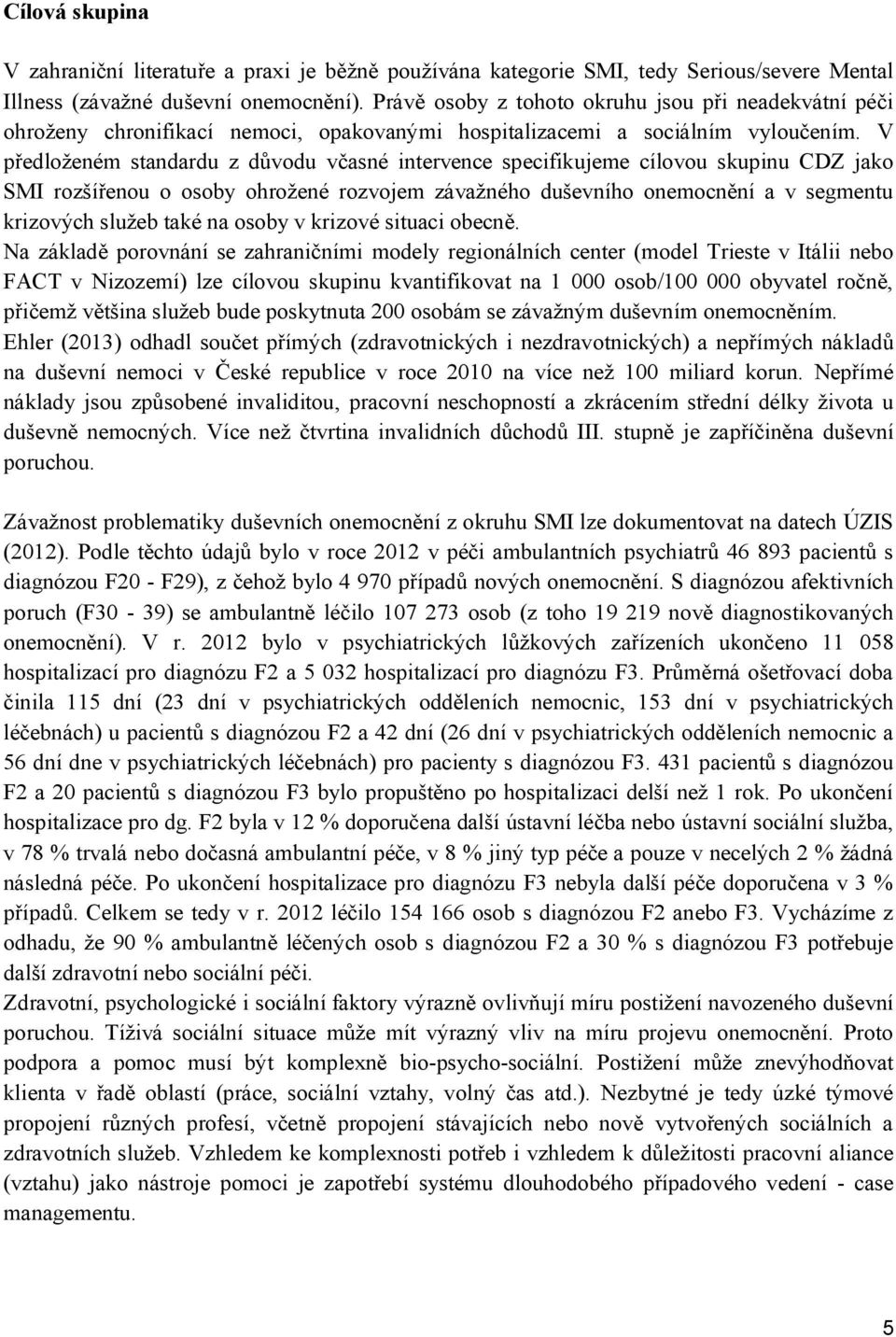 V předloženém standardu z důvodu včasné intervence specifikujeme cílovou skupinu CDZ jako SMI rozšířenou o osoby ohrožené rozvojem závažného duševního onemocnění a v segmentu krizových služeb také na