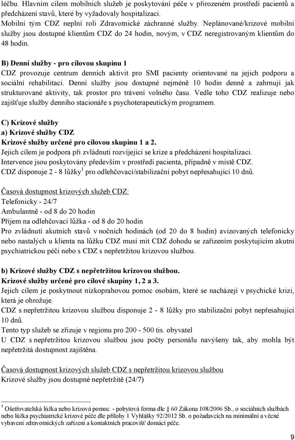 B) Denní služby - pro cílovou skupinu 1 CDZ provozuje centrum denních aktivit pro SMI pacienty orientované na jejich podporu a sociální rehabilitaci.