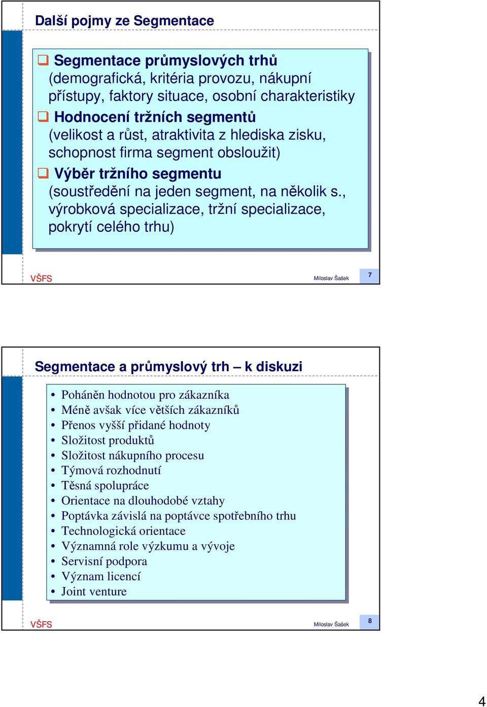 , výrobková specializace, tržní specializace, pokrytí celého trhu) 7 Segmentace a průmyslový trh k diskuzi Poháněn hodnotou pro zákazníka Méně avšak více větších zákazníků Přenos vyšší přidané