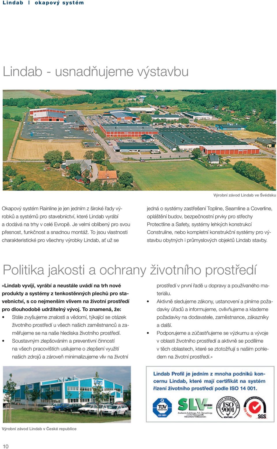 To jsou vlastnosti charakteristické pro všechny výrobky Lindab, ať už se jedná o systémy zastřešení Topline, Seamline a Coverline, opláštění budov, bezpečnostní prvky pro střechy Protectline a