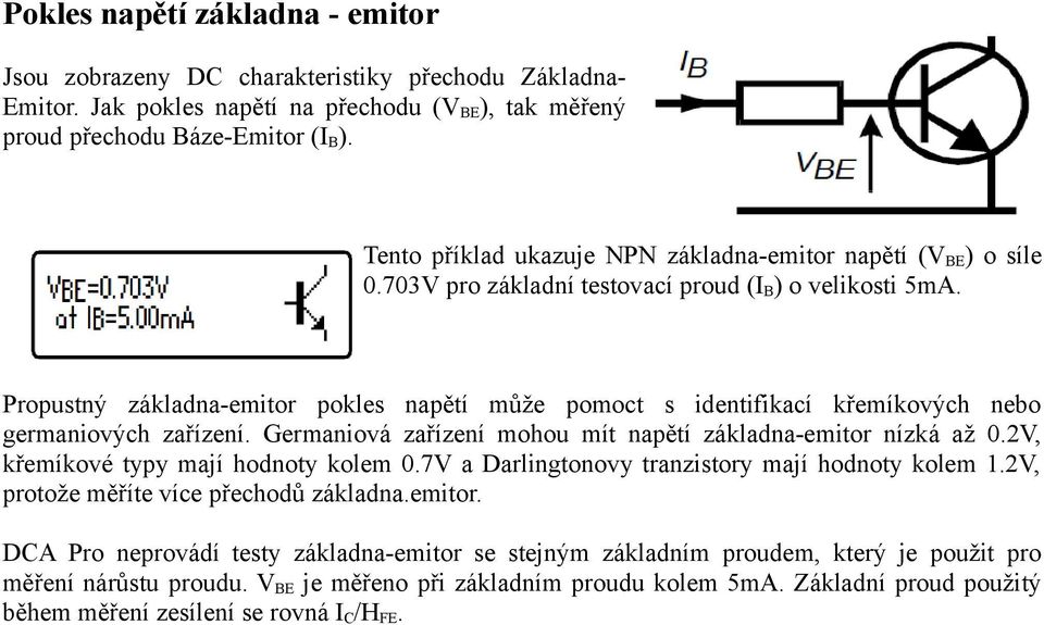 Propustný základna-emitor pokles napětí může pomoct s identifikací křemíkových nebo germaniových zařízení. Germaniová zařízení mohou mít napětí základna-emitor nízká až 0.