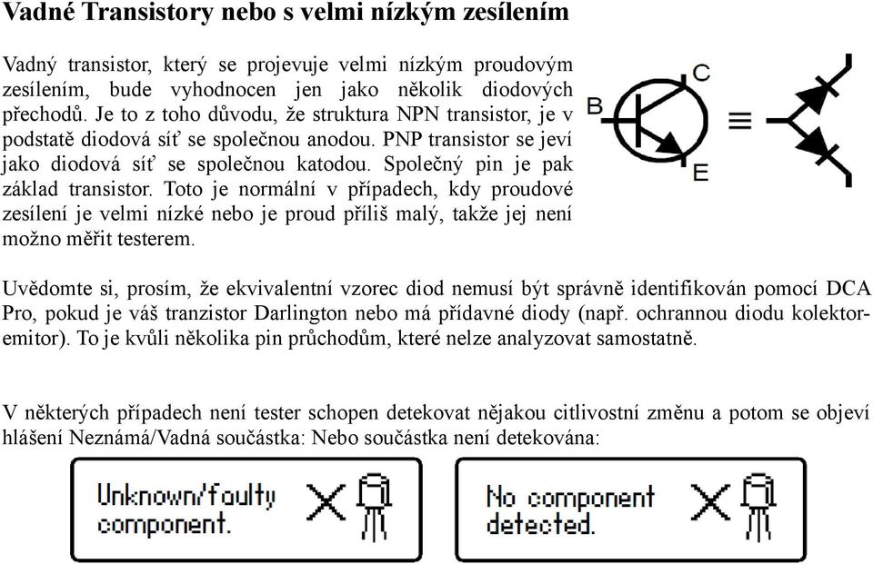 Toto je normální v případech, kdy proudové zesílení je velmi nízké nebo je proud příliš malý, takže jej není možno měřit testerem.