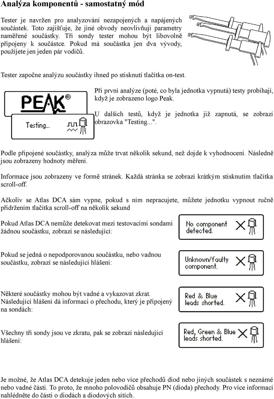 Při první analýze (poté, co byla jednotka vypnutá) testy probíhají, když je zobrazeno logo Peak. U dalších testů, když je jednotka již zapnutá, se zobrazí obrazovka "T