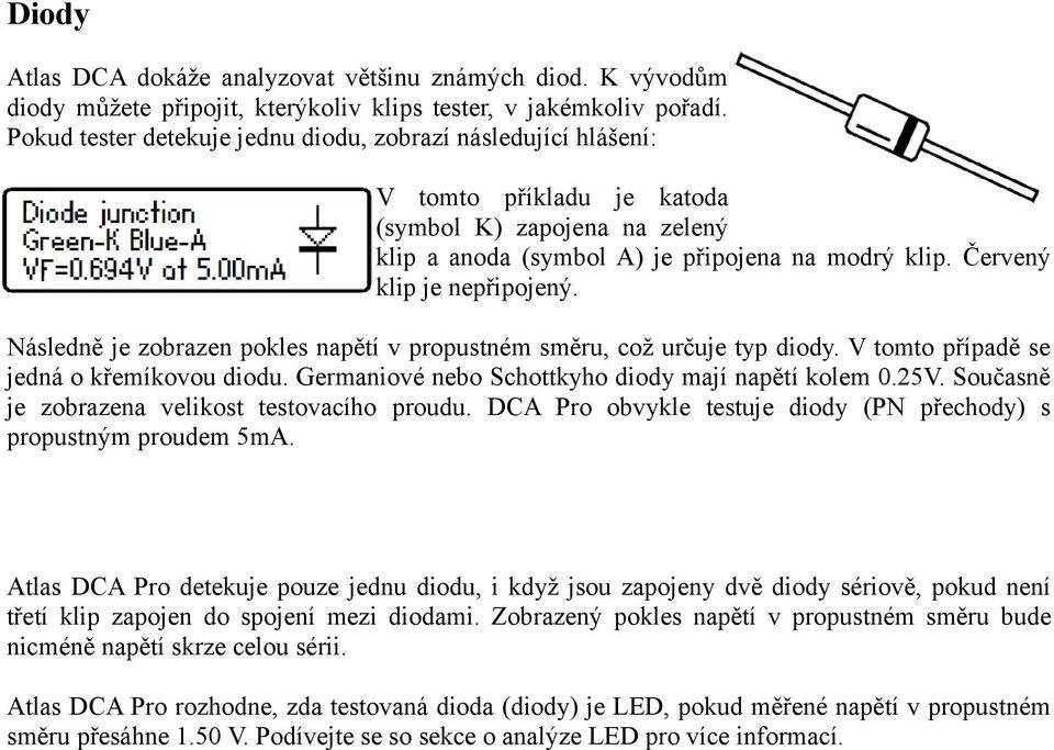 Červený klip je nepřipojený. Následně je zobrazen pokles napětí v propustném směru, což určuje typ diody. V tomto případě se jedná o křemíkovou diodu.