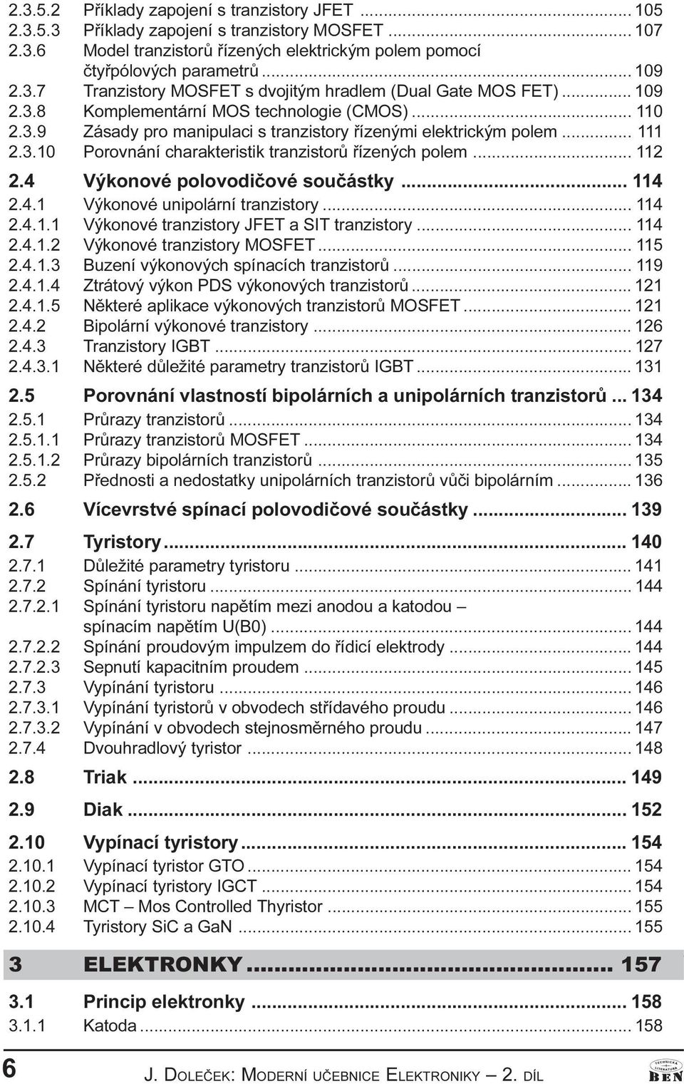 4 Výkonové polovodièové souèástky... 114 2.4.1 Výkonové unipolární tranzistory... 114 2.4.1.1 Výkonové tranzistory JFET a SIT tranzistory... 114 2.4.1.2 Výkonové tranzistory MOSFET... 115 2.4.1.3 Buzení výkonových spínacích tranzistorù.