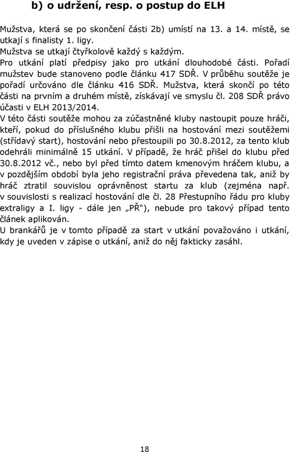 Mužstva, která skončí po této části na prvním a druhém místě, získávají ve smyslu čl. 208 SDŘ právo účasti v ELH 2013/2014.