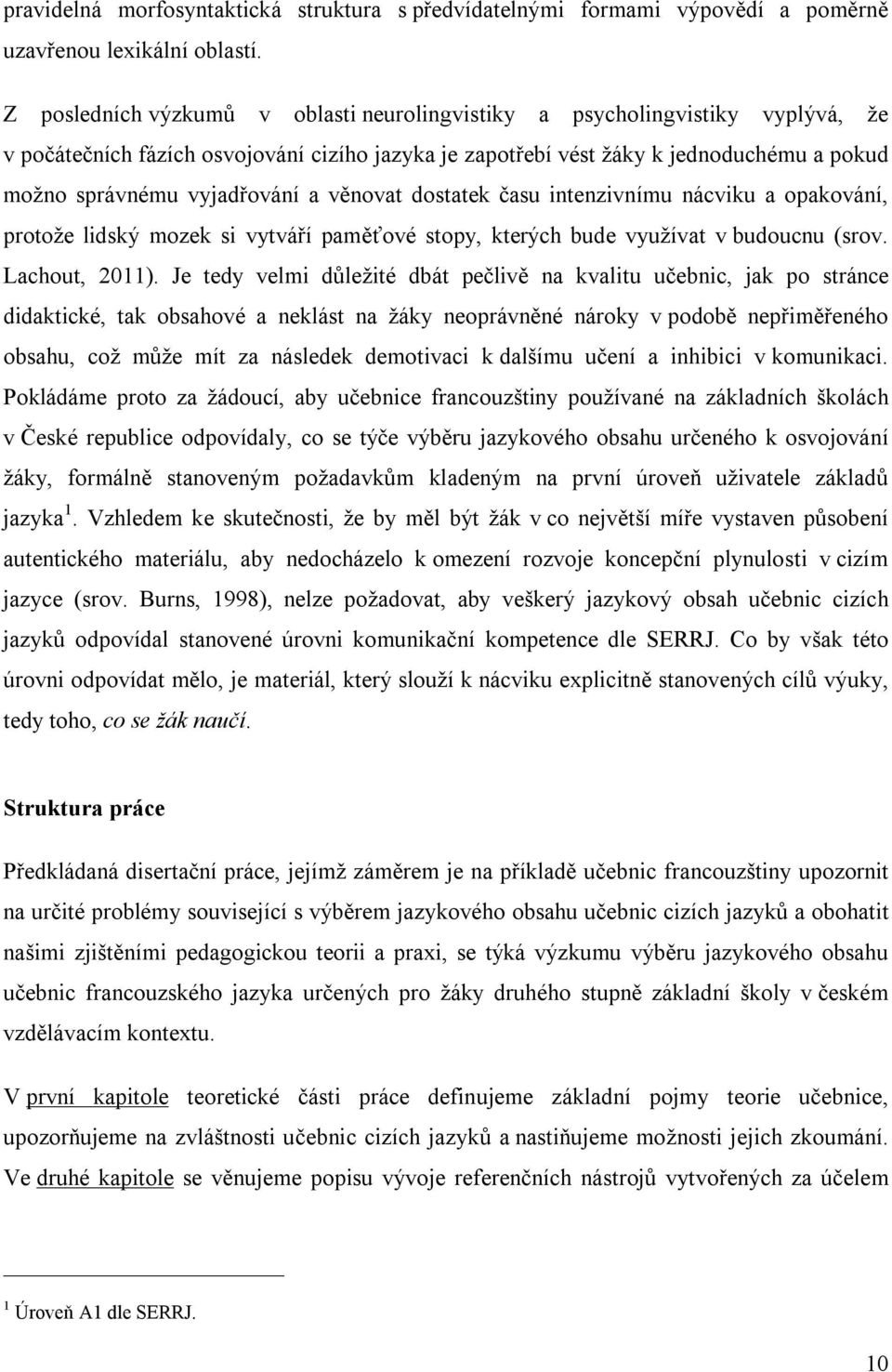 a věnovat dostatek času intenzivnímu nácviku a opakování, protože lidský mozek si vytváří paměťové stopy, kterých bude využívat v budoucnu (srov. Lachout, 2011).