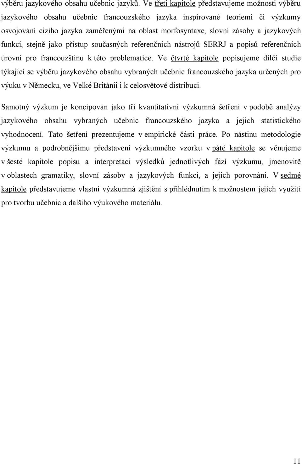 zásoby a jazykových funkcí, stejně jako přístup současných referenčních nástrojů SERRJ a popisů referenčních úrovní pro francouzštinu k této problematice.