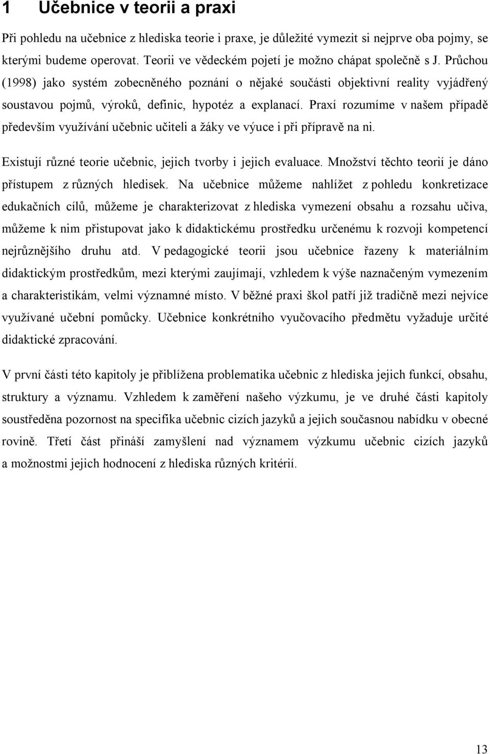 Průchou (1998) jako systém zobecněného poznání o nějaké součásti objektivní reality vyjádřený soustavou pojmů, výroků, definic, hypotéz a explanací.