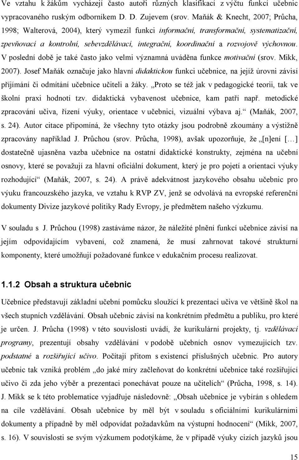 výchovnou. V poslední době je také často jako velmi významná uváděna funkce motivační (srov. Mikk, 2007).
