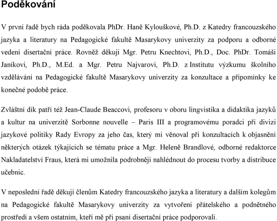 Zvláštní dík patří též Jean-Claude Beaccovi, profesoru v oboru lingvistika a didaktika jazyků a kultur na univerzitě Sorbonne nouvelle Paris III a programovému poradci při divizi jazykové politiky