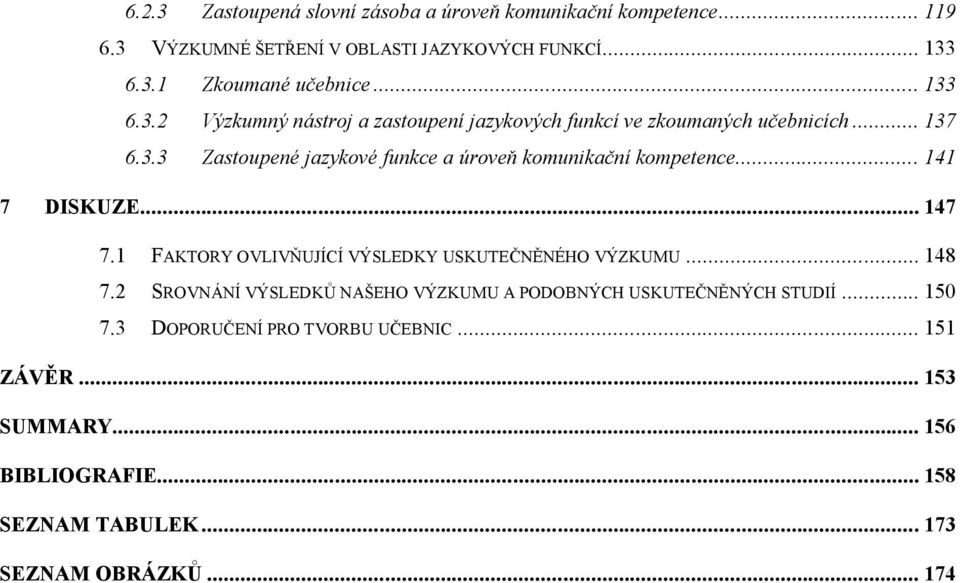 .. 141 7 DISKUZE... 147 7.1 FAKTORY OVLIVŇUJÍCÍ VÝSLEDKY USKUTEČNĚNÉHO VÝZKUMU... 148 7.