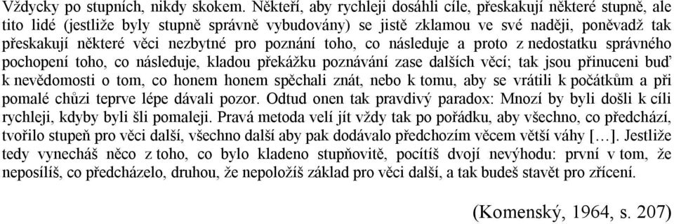 pro poznání toho, co následuje a proto z nedostatku správného pochopení toho, co následuje, kladou překážku poznávání zase dalších věcí; tak jsou přinuceni buď k nevědomosti o tom, co honem honem