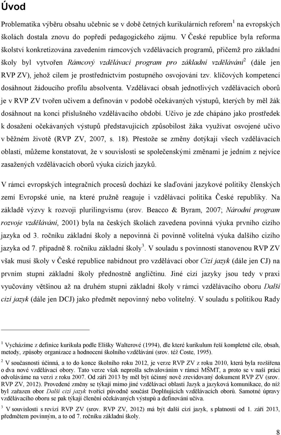 jen RVP ZV), jehož cílem je prostřednictvím postupného osvojování tzv. klíčových kompetencí dosáhnout žádoucího profilu absolventa.